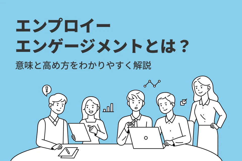 エンプロイーエンゲージメントとは？意味と高め方をわかりやすく解説