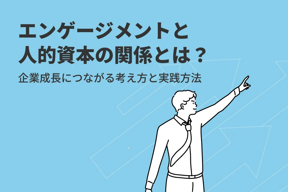 エンゲージメントと人的資本の関係とは？企業成長につながる考え方と実践方法