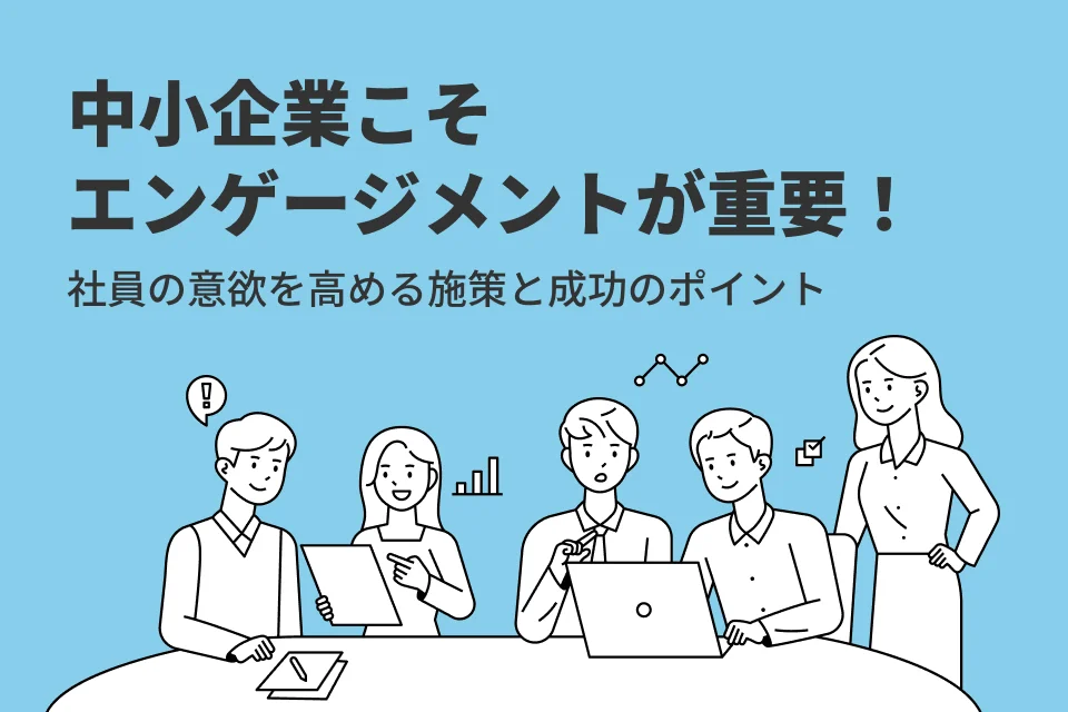 中小企業こそエンゲージメントが重要！社員の意欲を高める施策と成功のポイント