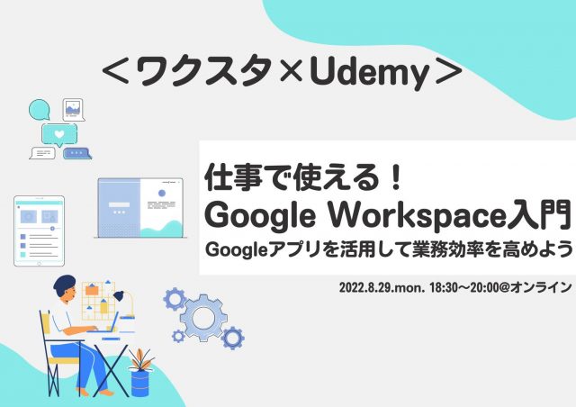 ＜ワクスタ×Udemy＞仕事で使える！Google Workspace入門。Googleアプリを活用して業務効率を高めよう@オンライン開催