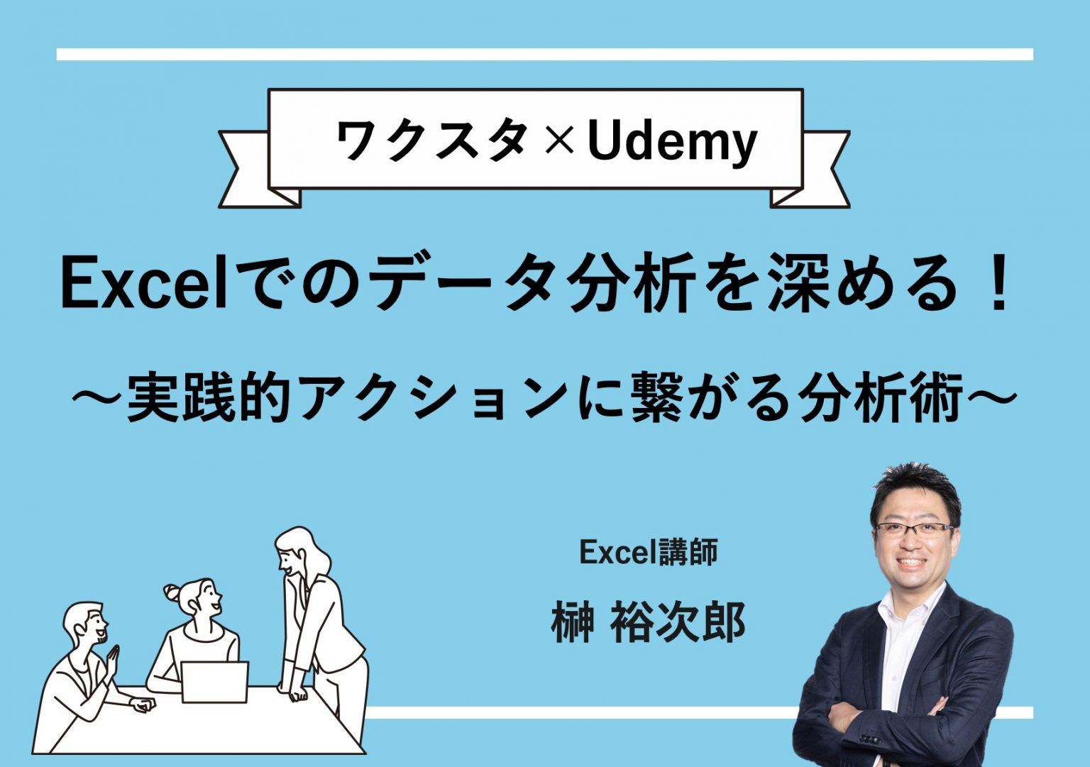 〈ワクスタ×Udemy〉Excelでのデータ分析を深める！〜実践的アクションに繋がる分析術〜@東京ミッドタウン八重洲