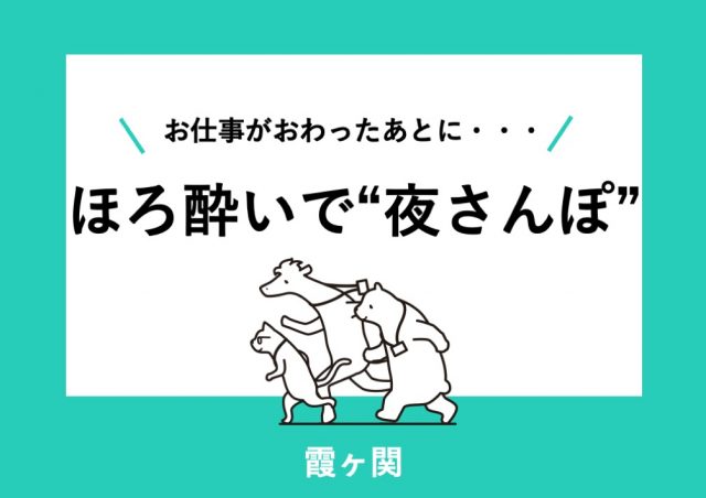 お仕事がおわったあとに・・ ほろ酔いで“夜さんぽ”@霞が関