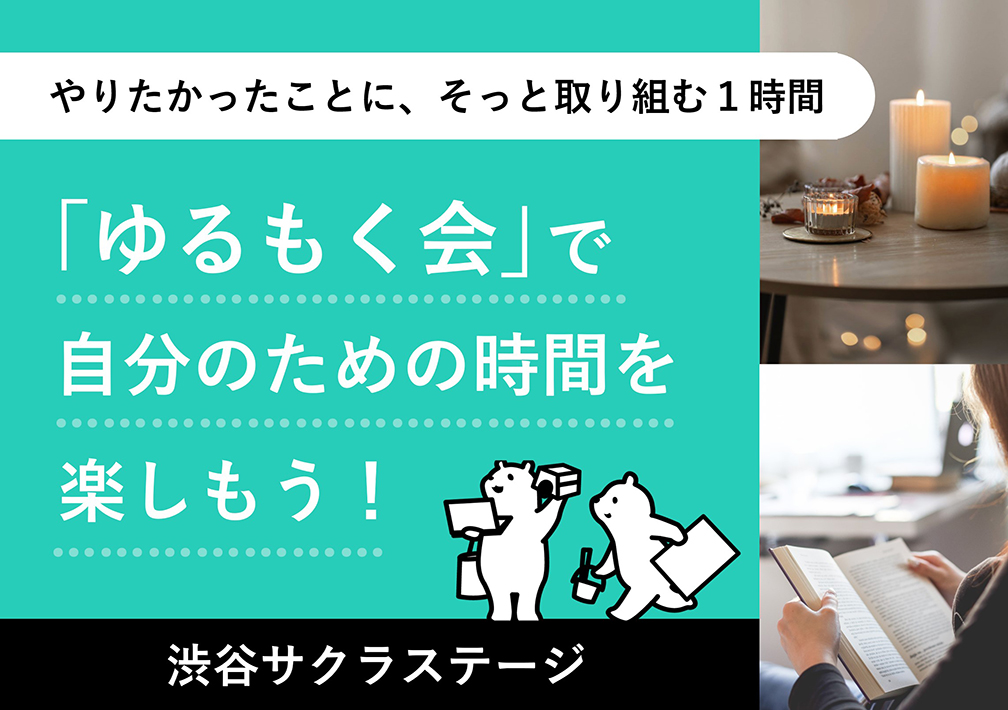 「ゆる​もく会」で​自分の​ための​時間を​楽しもう！​ 〜やりたかったことに、​そっと​取り組む​１時間〜@渋谷サクラステージ