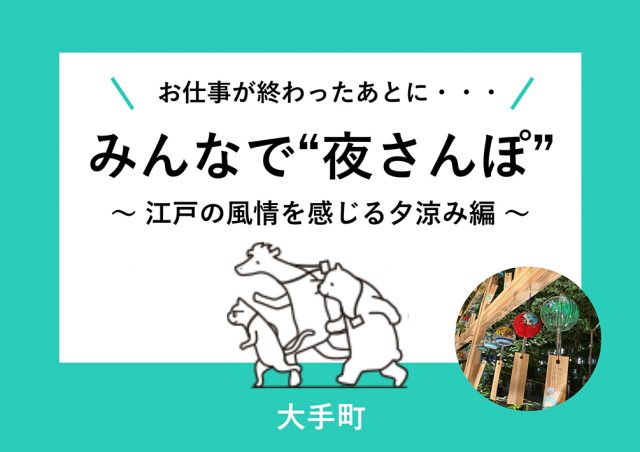お仕事が​おわった​あとに・・​ みんなで​“夜さん​ぽ” 〜江戸の​風情を​感じる​夕涼み編〜@大手町
