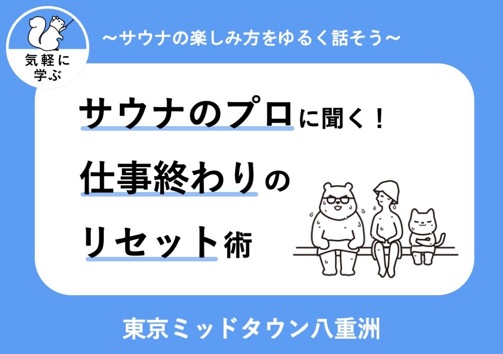 サウナの​プロに​聞く！​仕事終わりの​リセット術 〜サウナの​楽しみ方を​ゆるく​話そう〜@東京ミッドタウン八重洲